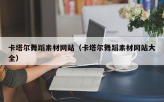 云浮卡塔尔舞蹈素材网站（卡塔尔舞蹈素材网站大全）
