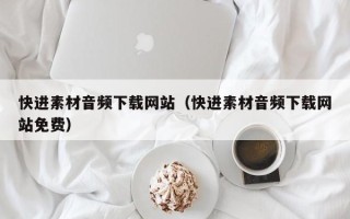 云浮快进素材音频下载网站（快进素材音频下载网站免费）