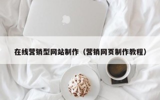 云浮在线营销型网站制作（营销网页制作教程）