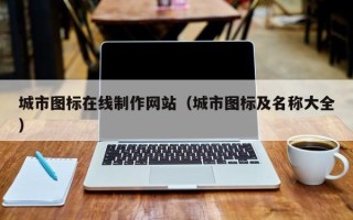 云浮城市图标在线制作网站（城市图标及名称大全）